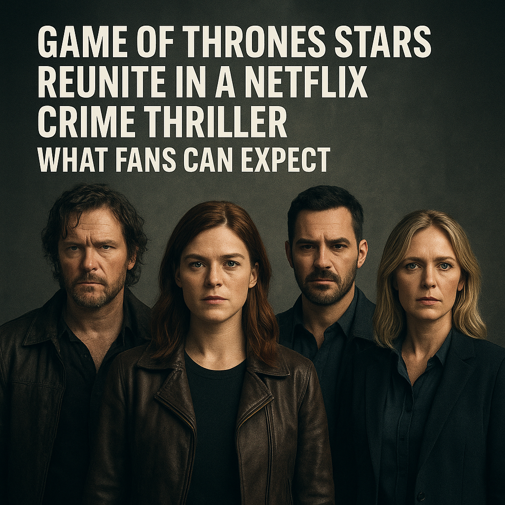 Game of Thrones Stars Reunite In A Netflix Crime Thriller: What Fans Can Expect